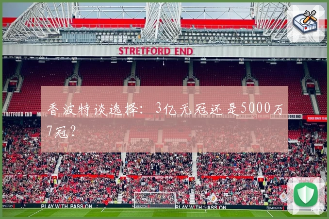 香波特谈选择：3亿无冠还是5000万7冠？