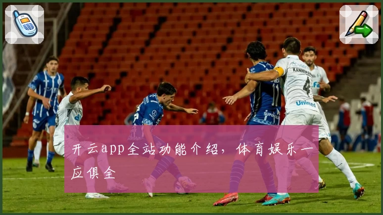 开云app全站功能介绍，体育娱乐一应俱全