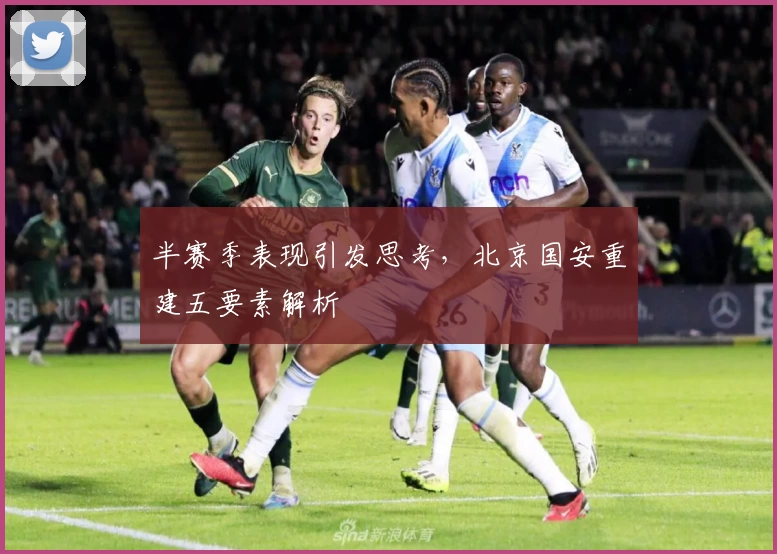 半赛季表现引发思考，北京国安重建五要素解析